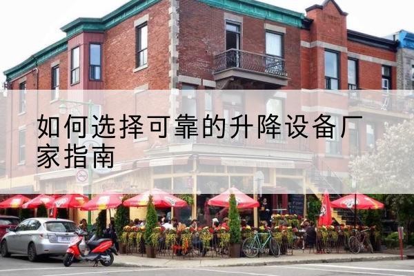 项城电动升降机厂家-如何选择可靠的升降设备厂家指南